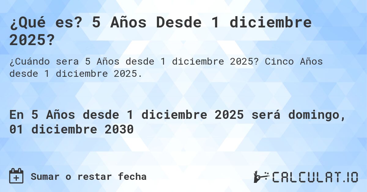 ¿Qué es? 5 Años Desde 1 diciembre 2025?. Cinco Años desde 1 diciembre 2025.