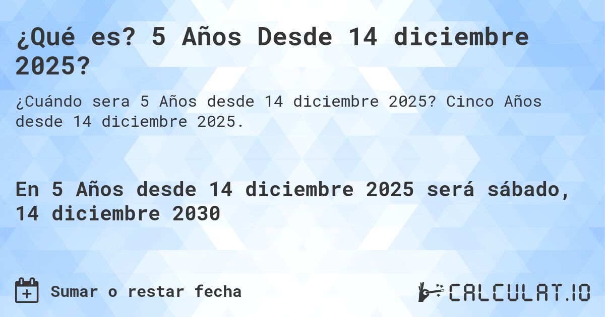 ¿Qué es? 5 Años Desde 14 diciembre 2025?. Cinco Años desde 14 diciembre 2025.