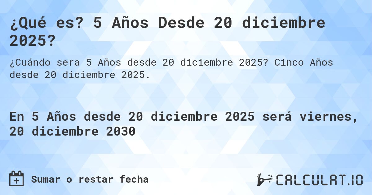 ¿Qué es? 5 Años Desde 20 diciembre 2025?. Cinco Años desde 20 diciembre 2025.