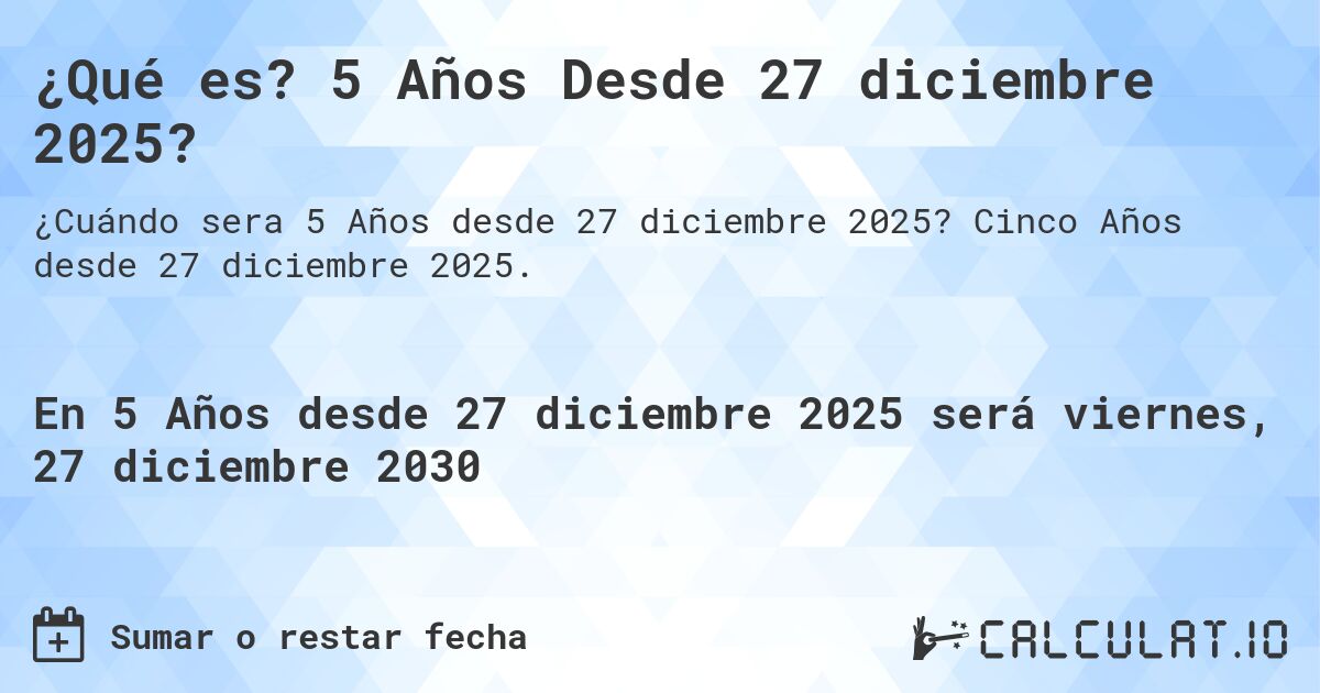¿Qué es? 5 Años Desde 27 diciembre 2025?. Cinco Años desde 27 diciembre 2025.
