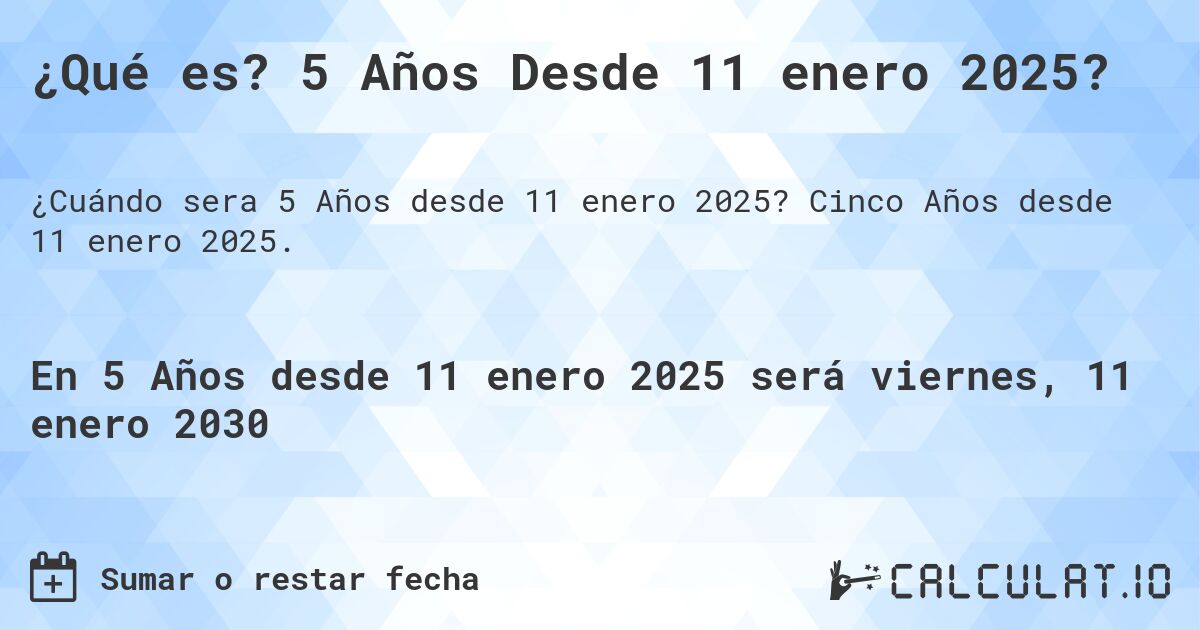 ¿Qué es? 5 Años Desde 11 enero 2025?. Cinco Años desde 11 enero 2025.