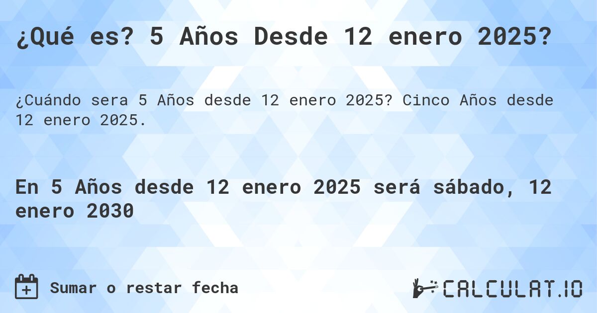 ¿Qué es? 5 Años Desde 12 enero 2025?. Cinco Años desde 12 enero 2025.