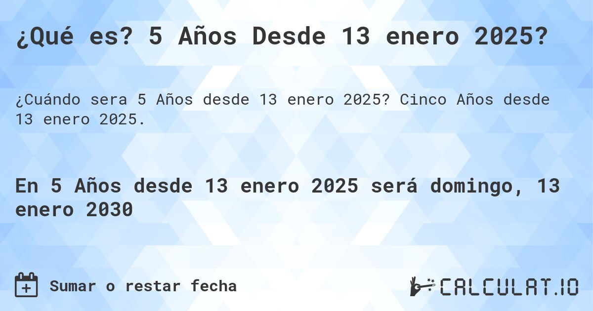 ¿Qué es? 5 Años Desde 13 enero 2025?. Cinco Años desde 13 enero 2025.
