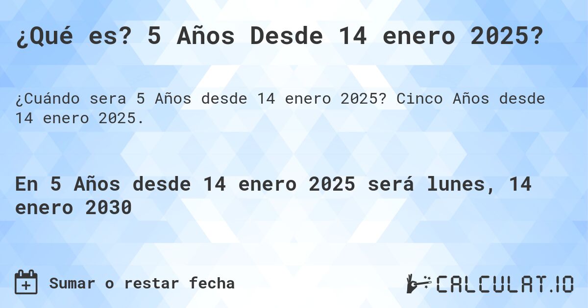 ¿Qué es? 5 Años Desde 14 enero 2025?. Cinco Años desde 14 enero 2025.