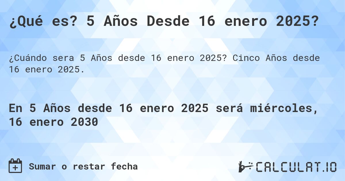¿Qué es? 5 Años Desde 16 enero 2025?. Cinco Años desde 16 enero 2025.