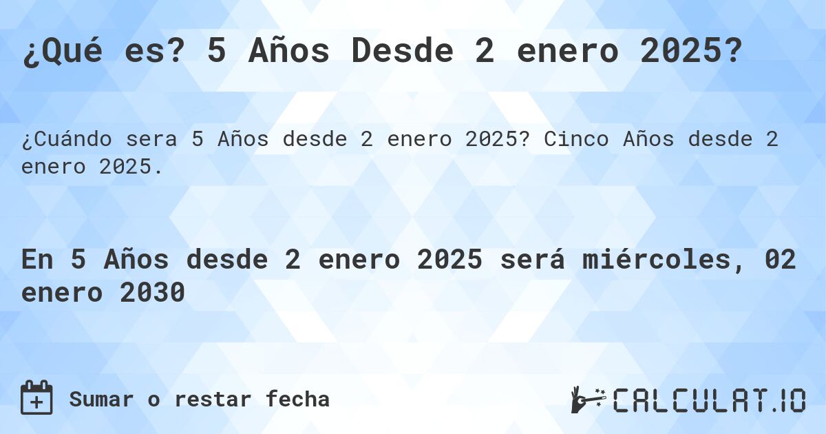 ¿Qué es? 5 Años Desde 2 enero 2025?. Cinco Años desde 2 enero 2025.