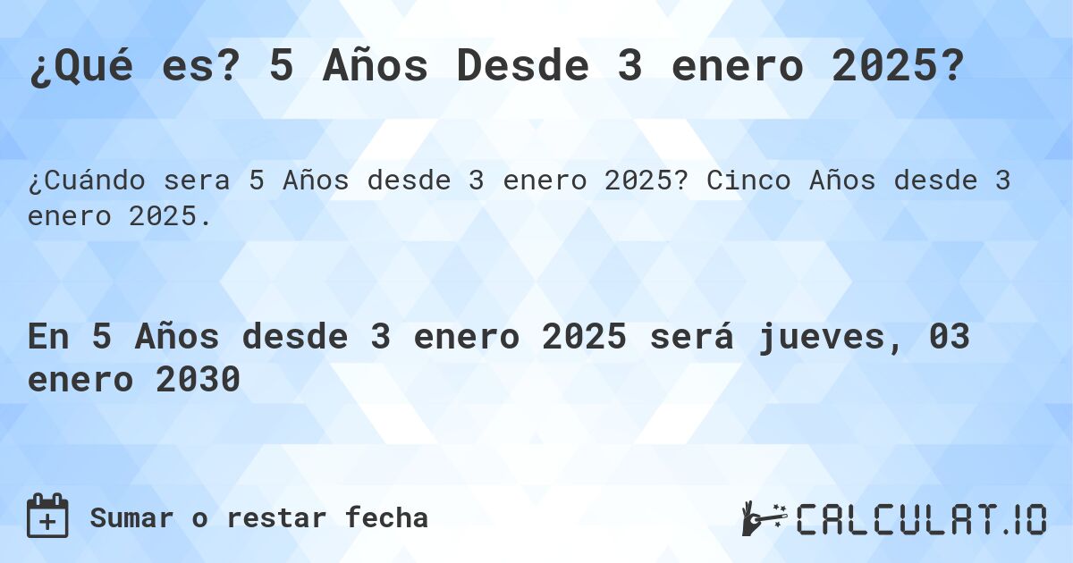 ¿Qué es? 5 Años Desde 3 enero 2025?. Cinco Años desde 3 enero 2025.