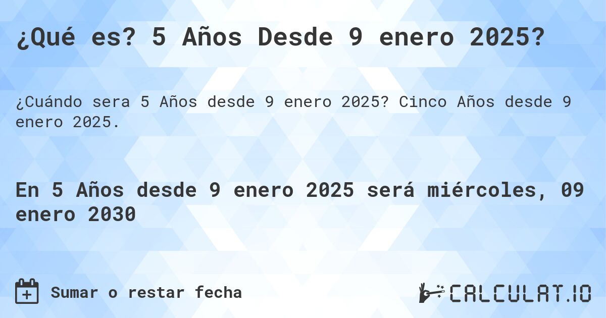 ¿Qué es? 5 Años Desde 9 enero 2025?. Cinco Años desde 9 enero 2025.