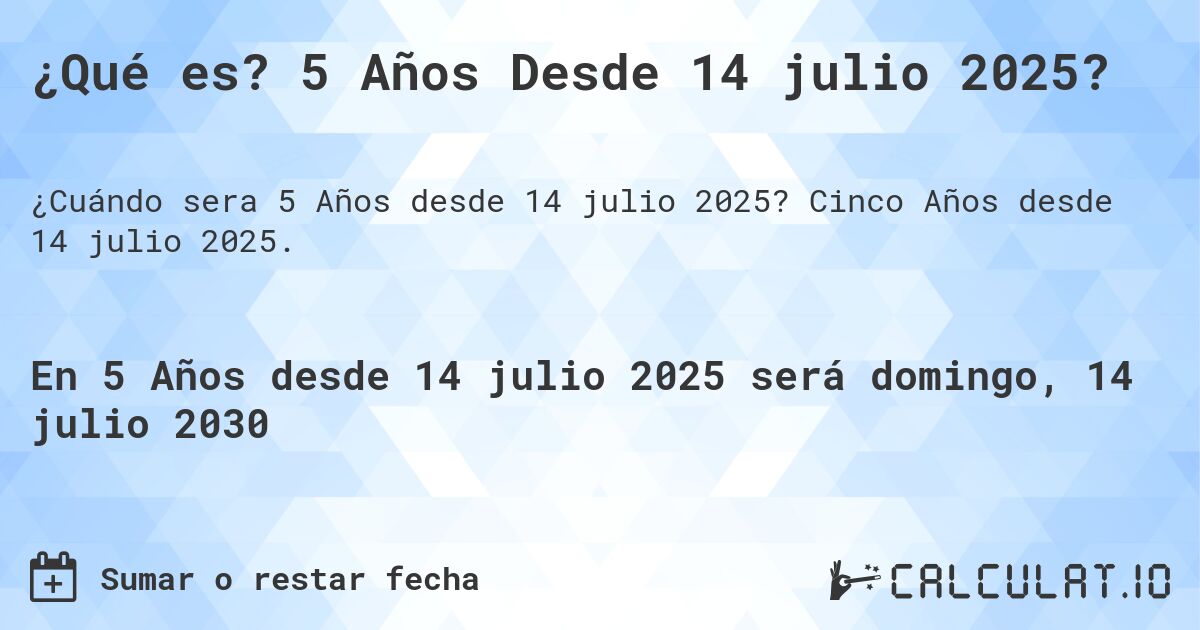 ¿Qué es? 5 Años Desde 14 julio 2025?. Cinco Años desde 14 julio 2025.