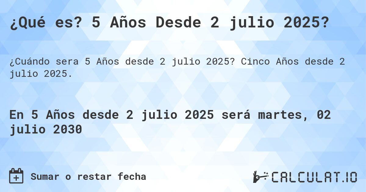 ¿Qué es? 5 Años Desde 2 julio 2025?. Cinco Años desde 2 julio 2025.
