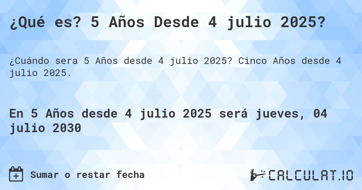 ¿Qué es? 5 Años Desde 4 julio 2025?. Cinco Años desde 4 julio 2025.