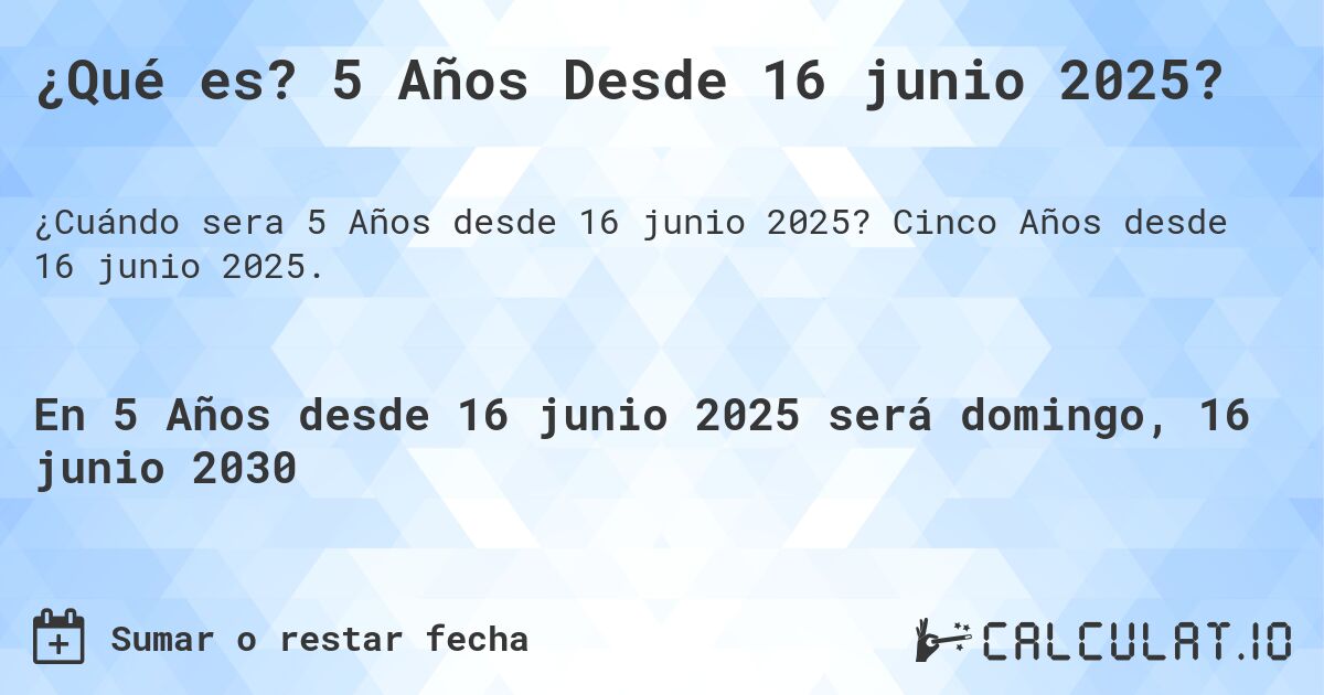 ¿Qué es? 5 Años Desde 16 junio 2025?. Cinco Años desde 16 junio 2025.