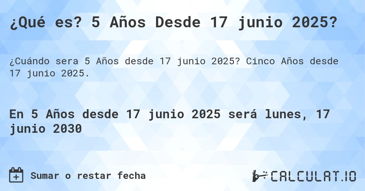 ¿Qué es? 5 Años Desde 17 junio 2025?. Cinco Años desde 17 junio 2025.
