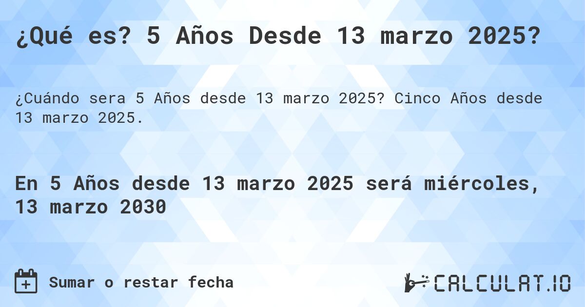 ¿Qué es? 5 Años Desde 13 marzo 2025?. Cinco Años desde 13 marzo 2025.