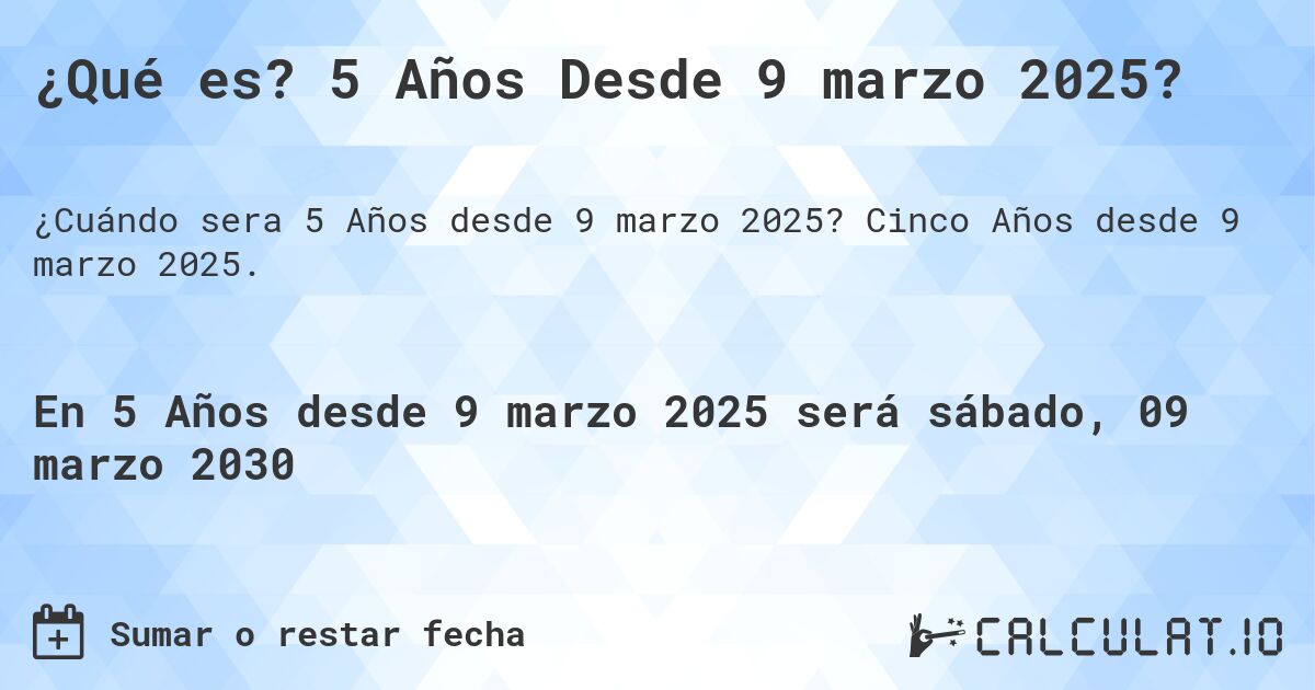 ¿Qué es? 5 Años Desde 9 marzo 2025?. Cinco Años desde 9 marzo 2025.