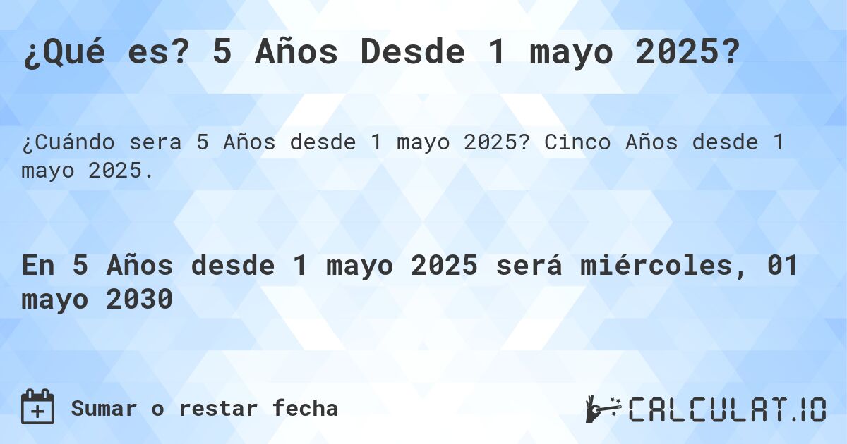 ¿Qué es? 5 Años Desde 1 mayo 2025?. Cinco Años desde 1 mayo 2025.
