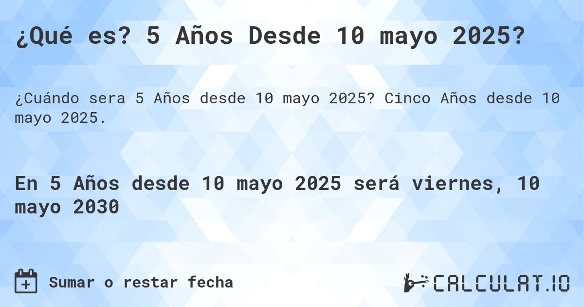 ¿Qué es? 5 Años Desde 10 mayo 2025?. Cinco Años desde 10 mayo 2025.