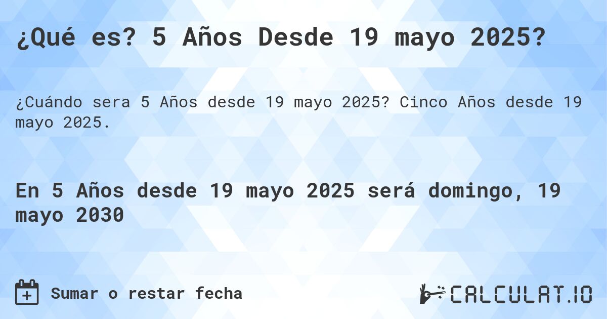 ¿Qué es? 5 Años Desde 19 mayo 2025?. Cinco Años desde 19 mayo 2025.