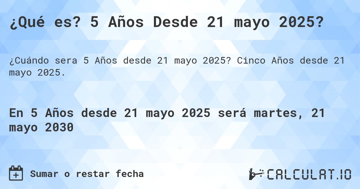 ¿Qué es? 5 Años Desde 21 mayo 2025?. Cinco Años desde 21 mayo 2025.