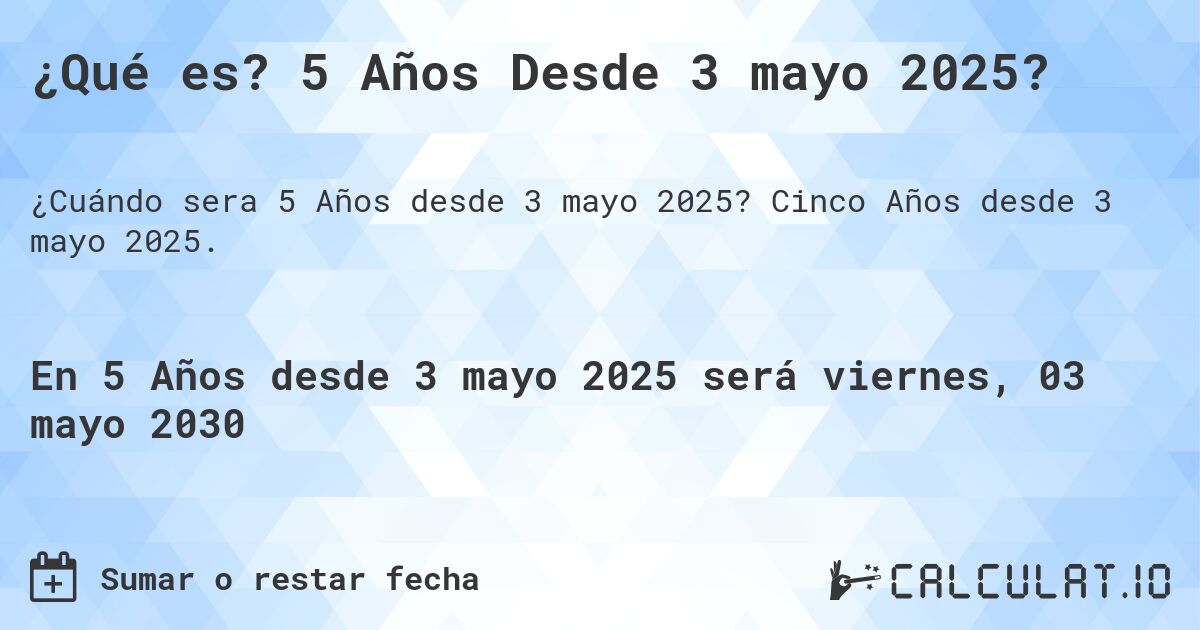 ¿Qué es? 5 Años Desde 3 mayo 2025?. Cinco Años desde 3 mayo 2025.
