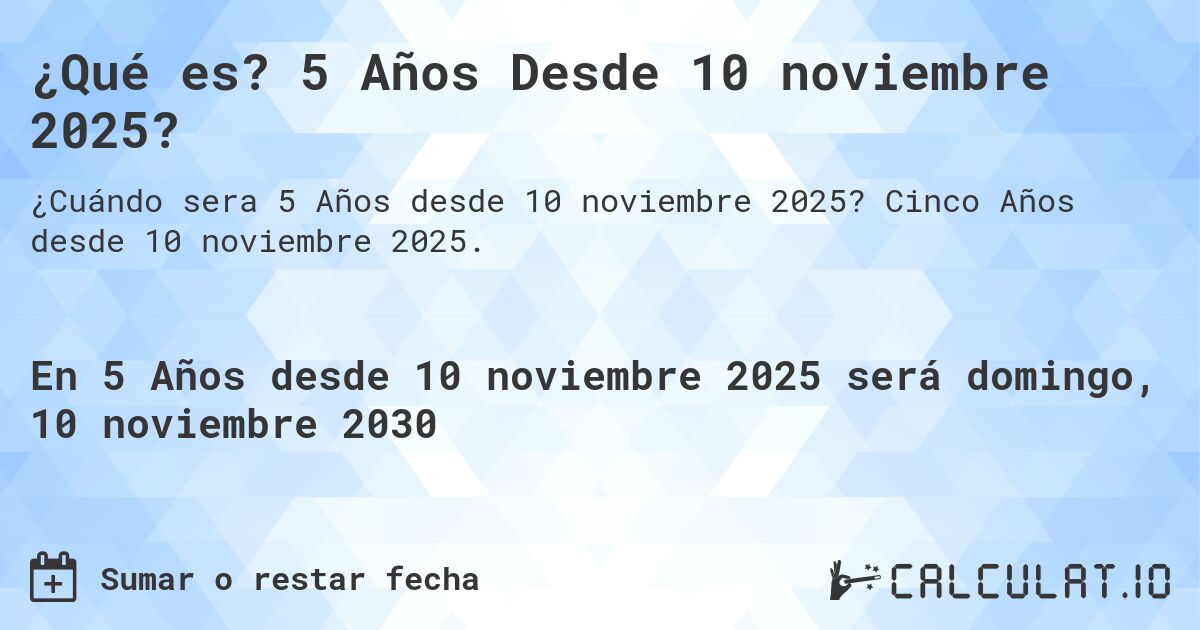 ¿Qué es? 5 Años Desde 10 noviembre 2025?. Cinco Años desde 10 noviembre 2025.