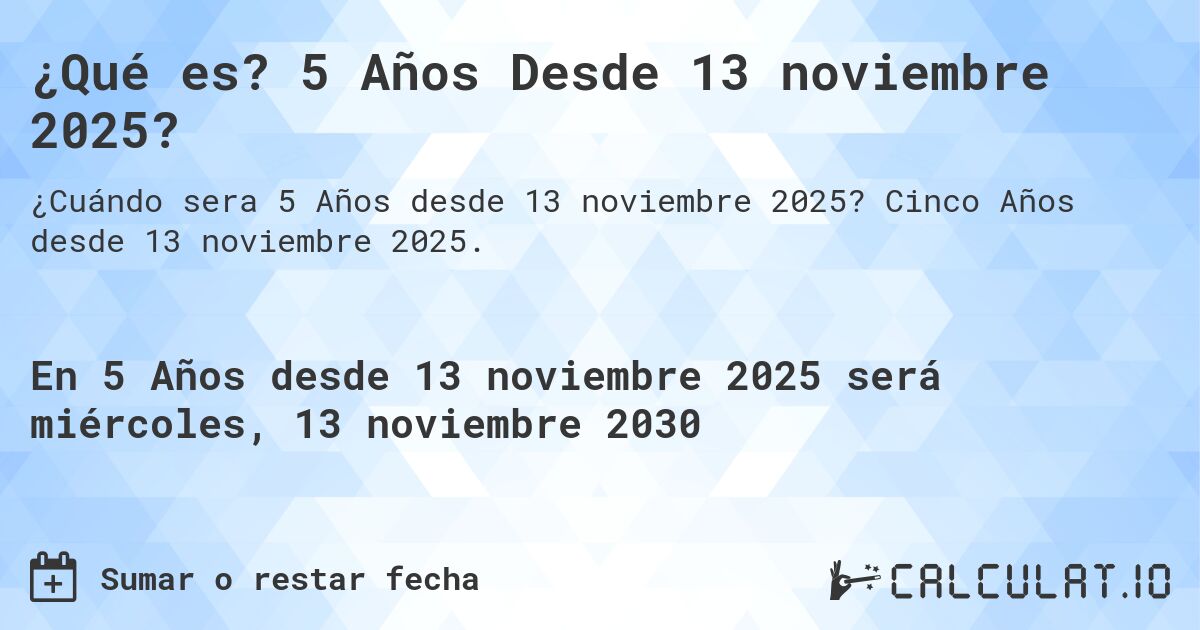 ¿Qué es? 5 Años Desde 13 noviembre 2025?. Cinco Años desde 13 noviembre 2025.
