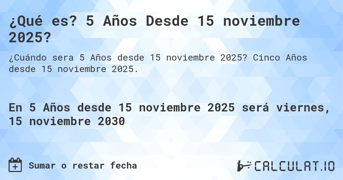 ¿Qué es? 5 Años Desde 15 noviembre 2025?. Cinco Años desde 15 noviembre 2025.
