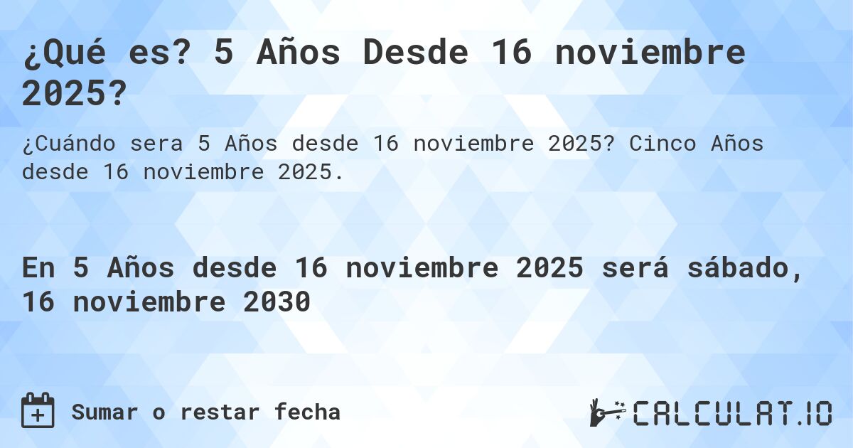 ¿Qué es? 5 Años Desde 16 noviembre 2025?. Cinco Años desde 16 noviembre 2025.