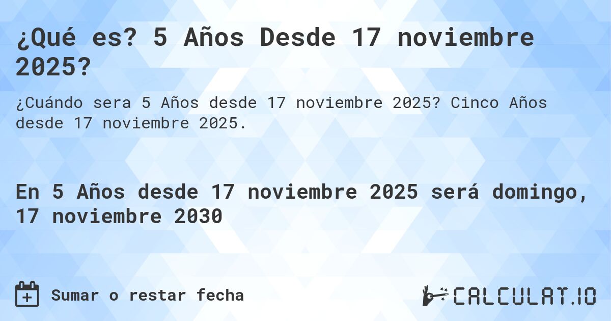 ¿Qué es? 5 Años Desde 17 noviembre 2025?. Cinco Años desde 17 noviembre 2025.