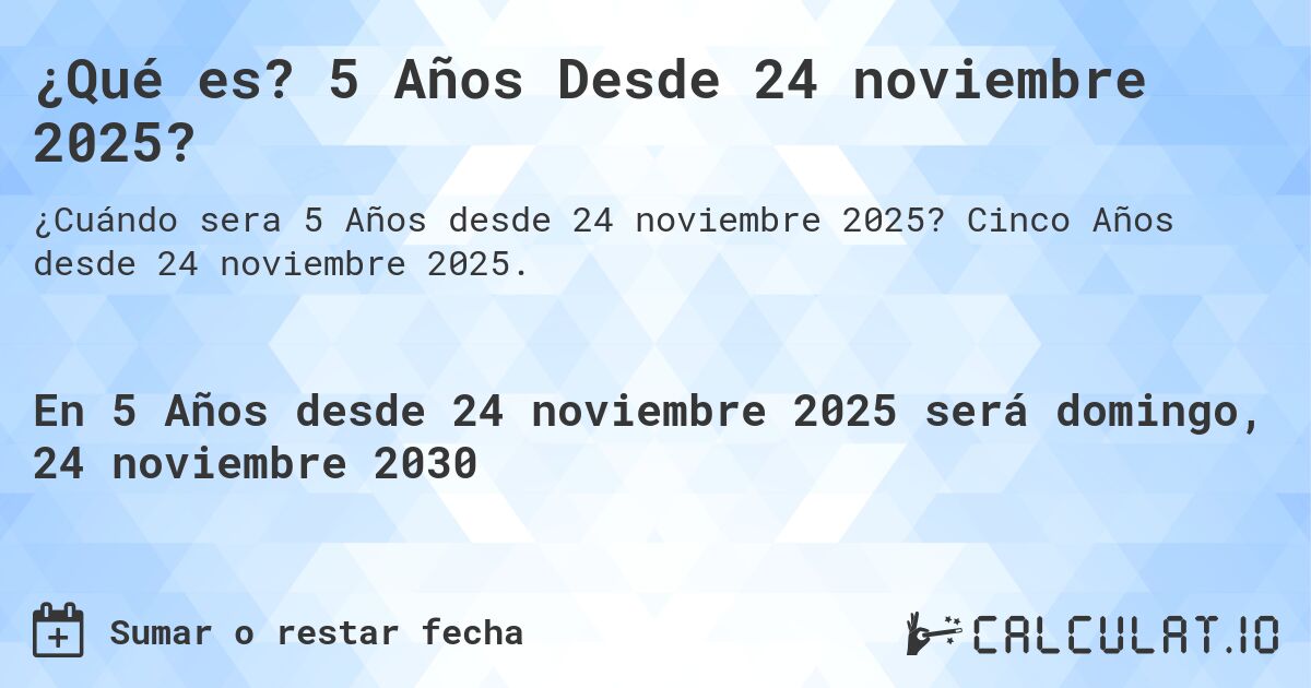 ¿Qué es? 5 Años Desde 24 noviembre 2025?. Cinco Años desde 24 noviembre 2025.