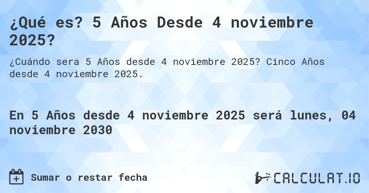 ¿Qué es? 5 Años Desde 4 noviembre 2025?. Cinco Años desde 4 noviembre 2025.
