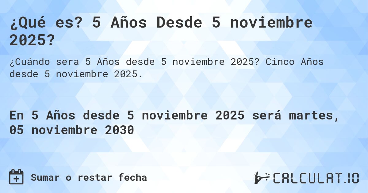 ¿Qué es? 5 Años Desde 5 noviembre 2025?. Cinco Años desde 5 noviembre 2025.