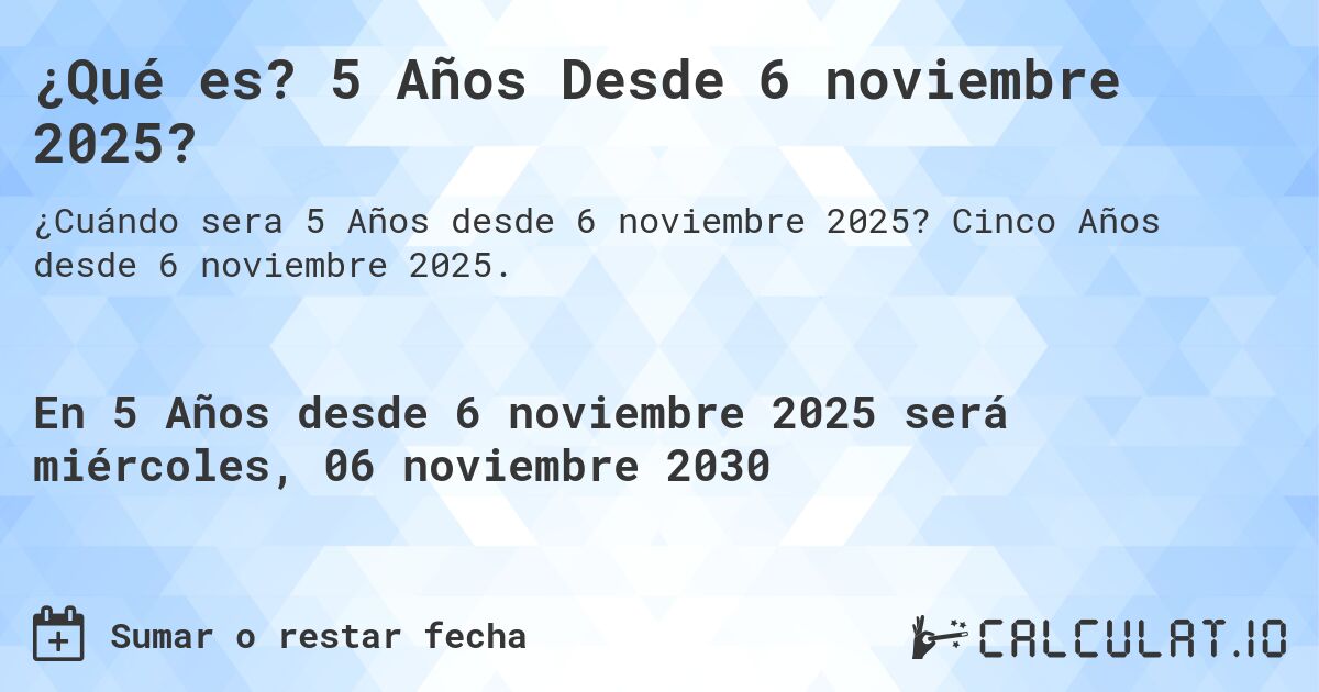 ¿Qué es? 5 Años Desde 6 noviembre 2025?. Cinco Años desde 6 noviembre 2025.