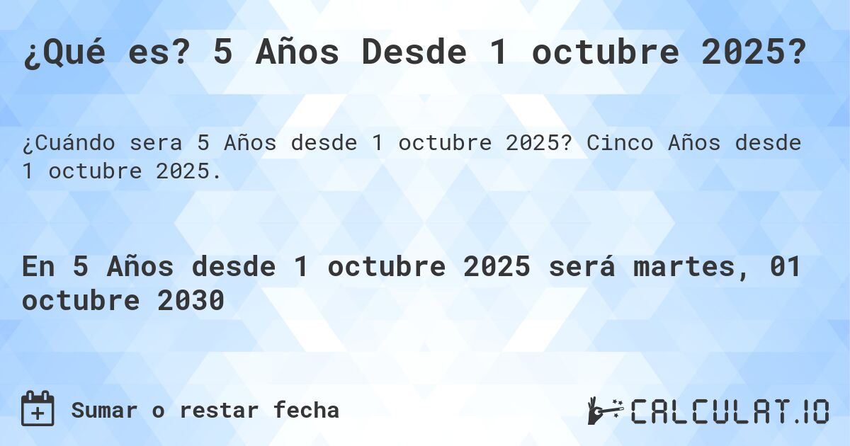 ¿Qué es? 5 Años Desde 1 octubre 2025?. Cinco Años desde 1 octubre 2025.