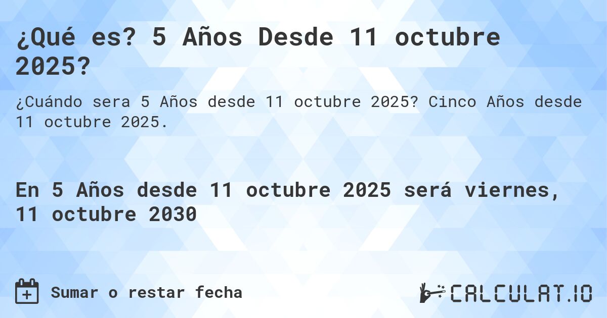 ¿Qué es? 5 Años Desde 11 octubre 2025?. Cinco Años desde 11 octubre 2025.