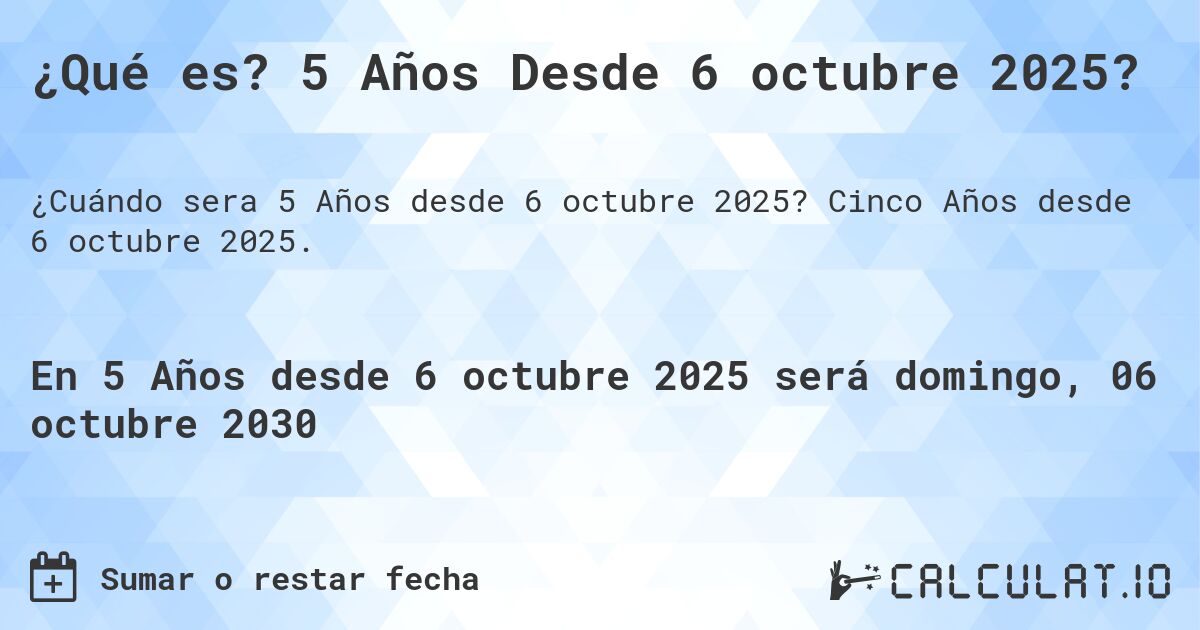 ¿Qué es? 5 Años Desde 6 octubre 2025?. Cinco Años desde 6 octubre 2025.