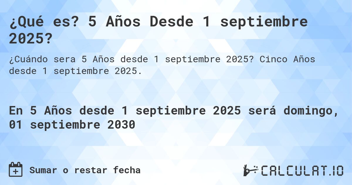 ¿Qué es? 5 Años Desde 1 septiembre 2025?. Cinco Años desde 1 septiembre 2025.