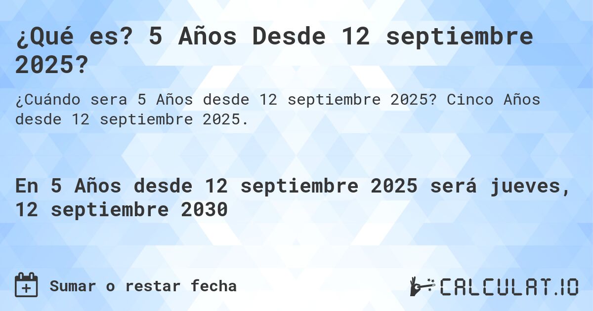 ¿Qué es? 5 Años Desde 12 septiembre 2025?. Cinco Años desde 12 septiembre 2025.