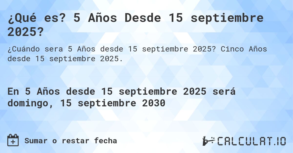 ¿Qué es? 5 Años Desde 15 septiembre 2025?. Cinco Años desde 15 septiembre 2025.