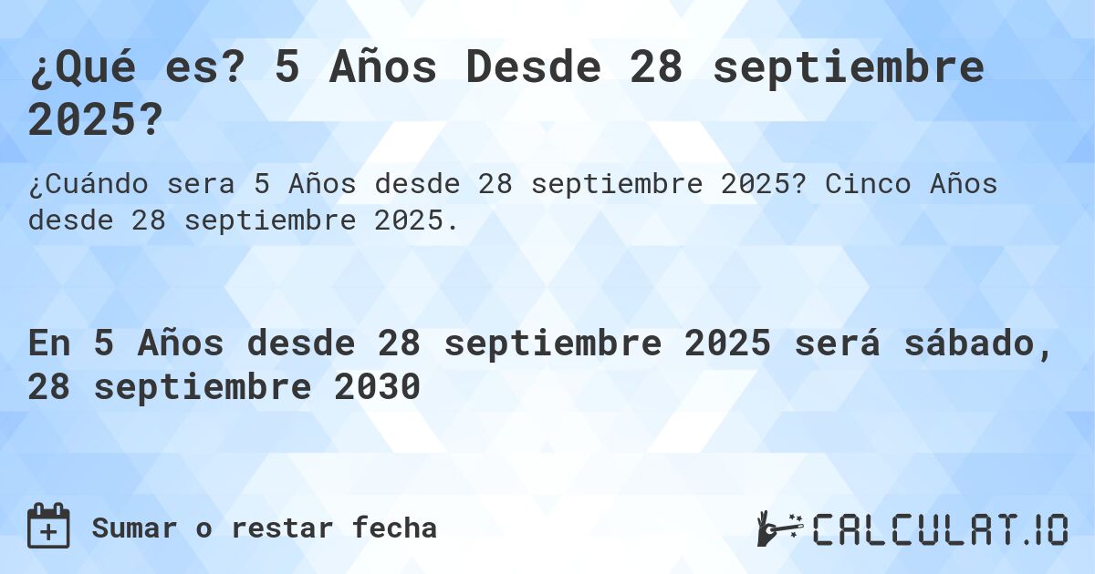 ¿Qué es? 5 Años Desde 28 septiembre 2025?. Cinco Años desde 28 septiembre 2025.