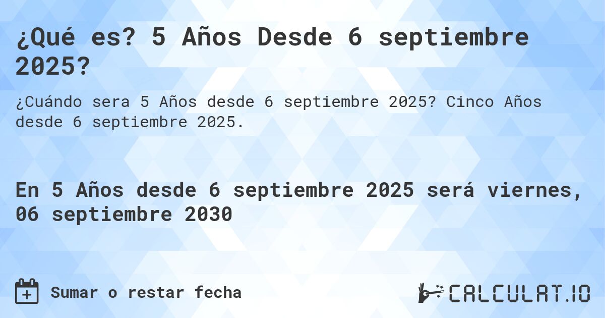 ¿Qué es? 5 Años Desde 6 septiembre 2025?. Cinco Años desde 6 septiembre 2025.