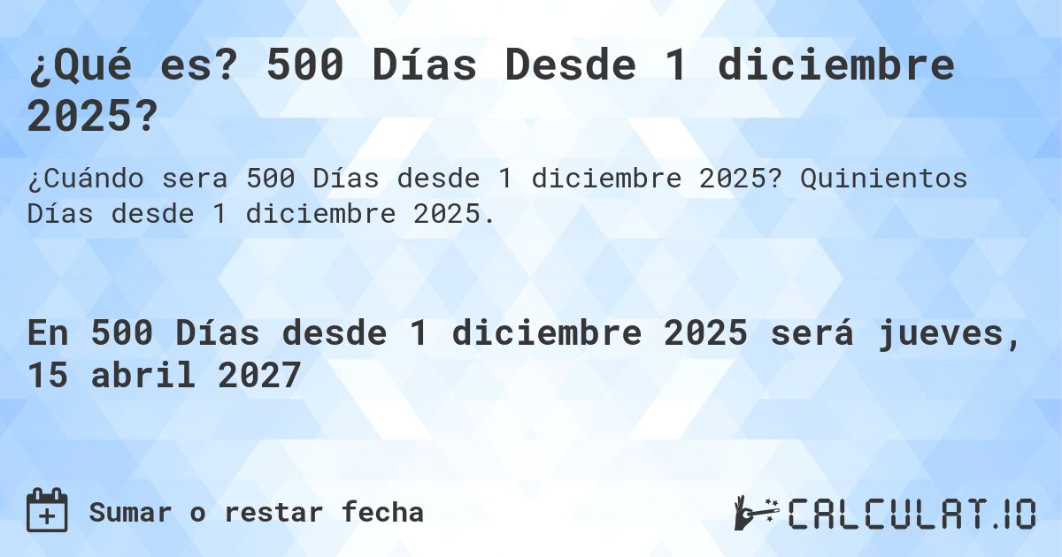 ¿Qué es? 500 Días Desde 1 diciembre 2025?. Quinientos Días desde 1 diciembre 2025.