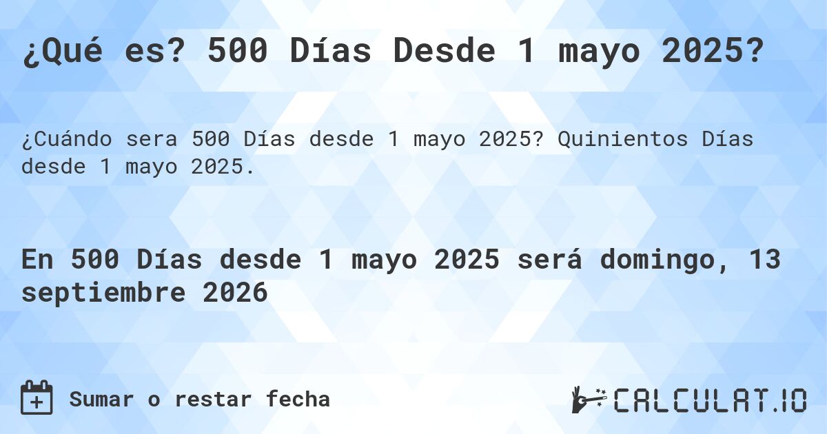 ¿Qué es? 500 Días Desde 1 mayo 2025?. Quinientos Días desde 1 mayo 2025.