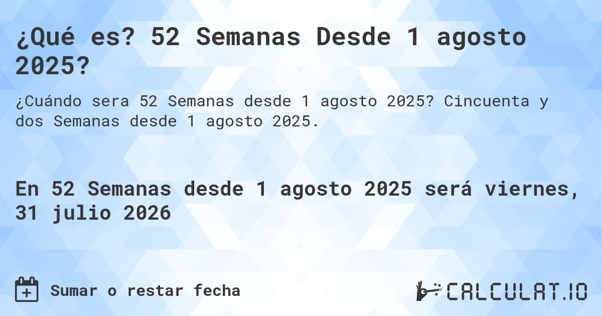 ¿Qué es? 52 Semanas Desde 1 agosto 2025?. Cincuenta y dos Semanas desde 1 agosto 2025.
