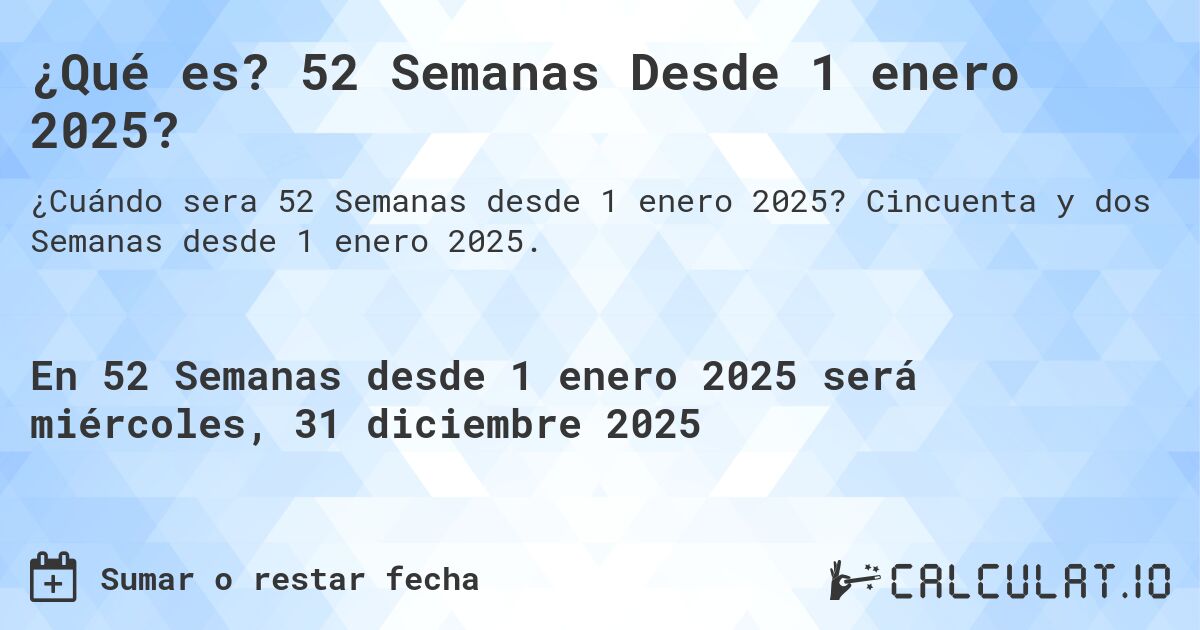 ¿Qué es? 52 Semanas Desde 1 enero 2025?. Cincuenta y dos Semanas desde 1 enero 2025.
