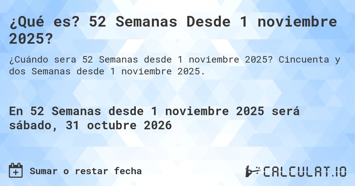 ¿Qué es? 52 Semanas Desde 1 noviembre 2025?. Cincuenta y dos Semanas desde 1 noviembre 2025.