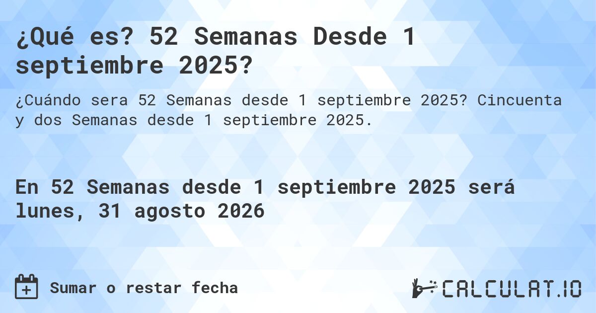 ¿Qué es? 52 Semanas Desde 1 septiembre 2025?. Cincuenta y dos Semanas desde 1 septiembre 2025.