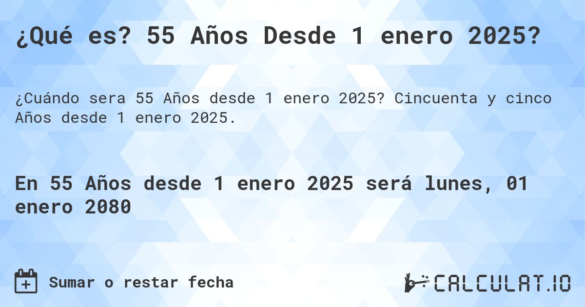 ¿Qué es? 55 Años Desde 1 enero 2025?. Cincuenta y cinco Años desde 1 enero 2025.
