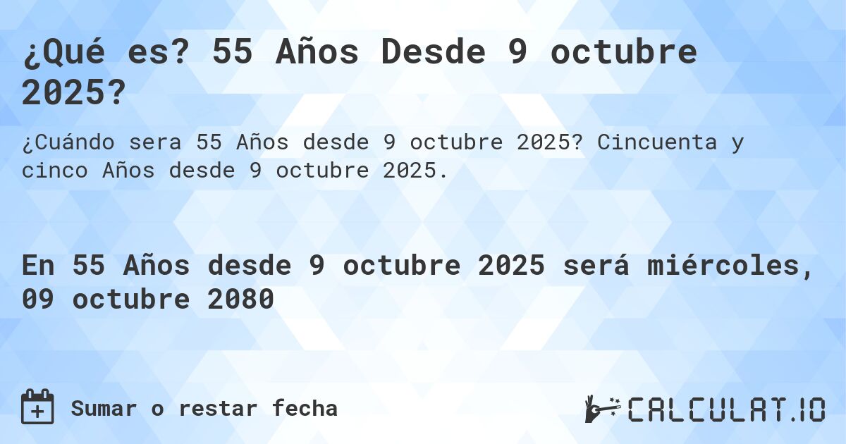 ¿Qué es? 55 Años Desde 9 octubre 2025?. Cincuenta y cinco Años desde 9 octubre 2025.