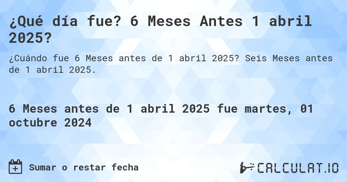 ¿Qué día fue? 6 Meses Antes 1 abril 2025?. Seis Meses antes de 1 abril 2025.